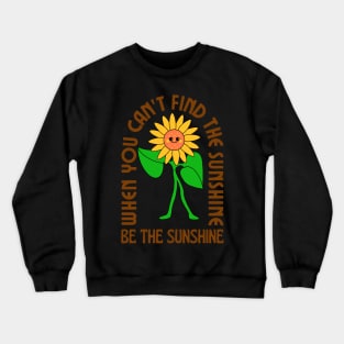 When you can&#39;t find the sunshine be the sunshine Crewneck Sweatshirt